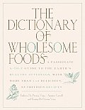 Dictionary of Wholesome Foods A Passionate A To Z Guide to the Earths Healthy Offerings with More Than 140 Delicious Nutritious Recipes