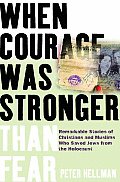 When Courage Was Stronger Than Fear Remarkable Stories of Christians & Muslims Who Saved Jews from the Holocaust