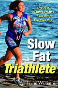 Slow Fat Triathlete Live Your Athletic Dreams in the Body You Have Now