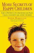 More Secrets of Happy Children: How to Put Your Love Into Action and Raise Strong, Confident and Loving Children