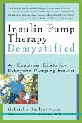 Insulin Pump Therapy Demystified An Essential Guide for Everyone Pumping Insulin