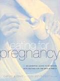 Eating for Pregnancy A Practical Healthy Up To Date Approach to Cooking & Eating During Pregnancy That Works Great for the Entire Famil