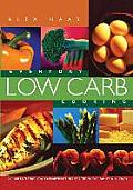 Everyday Low Carb Cooking 225 Great Tasting Low Carbohydrate Recipes the Whole Family Will Enjoy