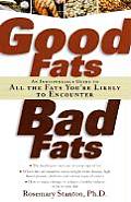 Good Fats Bad Fats An Indispensable Guide to All the Fats Youre Likely to Encounter