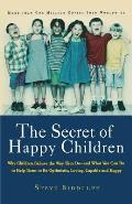 The Secret of Happy Children: Why Children Behave the Way They Do -- And What You Can Do to Help Them to Be Optimistic, Loving, Capable, and Happy
