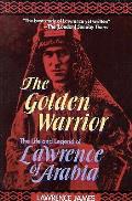 Golden Warrior The Life T E Lawrence