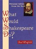 What Would Shakespeare Do 101 Answers to Lifes Daily Dilemmas