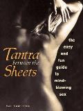 Tantra Between the Sheets The Easy & Fun Guide to Mind Blowing Sex