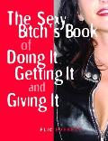 Sexy Bitchs Book of Doing It Getting It & Giving It