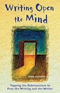Writing Open the Mind: Tapping the Subconscious to Free the Writing and the Writer