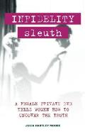 Infidelity Sleuth A Female Private Eye Tells Women How to Uncover the Truth