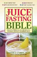 Juice Fasting Bible: Discover the Power of an All-Juice Diet to Restore Good Health, Lose Weight and Increase Vitality