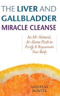 Liver & Gallbladder Miracle Cleanse An All Natural At Home Flush to Purify & Rejuvenate Your Body