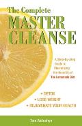Complete Master Cleanse A Step By Step Guide to Maximizing the Benefits of the Lemonade Diet