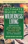 Ultimate Guide to Wilderness Living Surviving with Nothing But Your Bare Hands & What You Find in the Woods