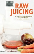 Raw Juicing The Healthy Easy & Delicious Way to Gain the Benefits of the Raw Food Lifestyle