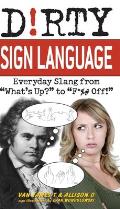 Dirty Sign Language: Everyday Slang from what's Up? to f*%# Off!