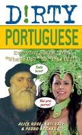 Dirty Portuguese: Everyday Slang from What's Up? to F*%# Off!