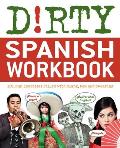 Dirty Spanish Workbook: 101 Fun Exercises Filled with Slang, Sex and Swearing