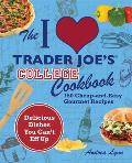 I Love Trader Joes College Cookbook 150 Cheap & Easy Gourmet Recipes