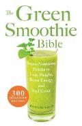 Green Smoothie Bible Super Nutritious Drinks to Lose Weight Boost Energy & Feel Great 300 Delicious Recipes