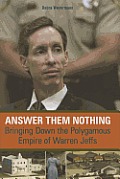 Answer Them Nothing Bringing Down The Polygamous Empire Of Warren Jeffs