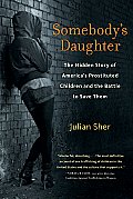Somebodys Daughter The Hidden Story of Americas Prostituted Children & the Battle to Save Them