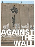 Against the Wall: The Art of Resistance in Palestine