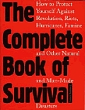 Complete Book of Survival How to Protect Yourself Against Revolution Riots Hurricains Famines & Other Natural & Man Made Disasters