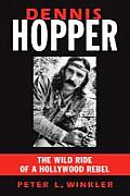 Dennis Hopper The Wild Ride of a Hollywood Rebel