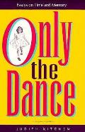 Only The Dance Essays On Time & Memory