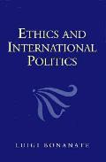 Ethics and International Politics: A Ground-Breaking Study of an Issue That Has Moved to The...