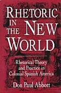 Rhetoric in the New World Rhetorical Theory & Practice in Colonial Spanish America