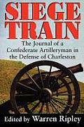 Siege Train: The Journal of a Confederate Artilleryman in Defense of Charleston