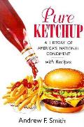 Pure Ketchup A History of Americas National Condiment with Recipes