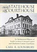 From Statehouse to Courthouse: An Architectural History of South Carolina's Colonial Capitol and the Charleston County Courthouse