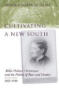 Cultivating a New South: Abbie Holmes Christensen and the Politics of Race and Gender, 1852-1938