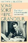 Some Sort of Epic Grandeur The Life of F Scott Fitzgerald