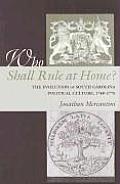 Who Shall Rule at Home?: The Evolution of South Carolina Political Culture, 1748-1776