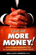 Give Me More Money!: Smart Salary Negotiation Tips for Getting Paid What You're Really Worth