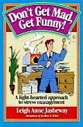 Dont Get Mad Get Funny A Light Hearted Approach to Stress Management