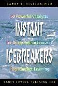 Instant Icebreakers 50 Powerful Catalysts for Group Interaction & High Impact Learning