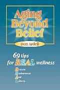 Aging Beyond Belief: 69 Tips for Real Wellness