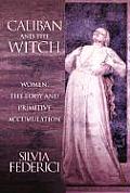 Caliban and the Witch: Women, the Body and Primitive Accumulation