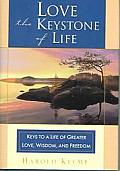 Love The Keystone of Life Keys to a Life of Greater Love Wisdom & Freedom