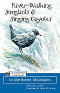 River Walking Songbirds & Coyote Singing An Uncommon Field Guide to Northwest Mountains