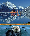 Alaska Wild Celebrating Our Natural Heritage