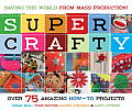 Super Crafty Over 75 Amazing How To Projects