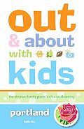 Out & About with Kids Portland The Ultimate Family Guide for Fun & Learning