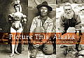 Picture This Alaska Historic Photographs from the Last Frontier